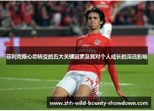 菲利克斯心态转变的五大关键因素及其对个人成长的深远影响