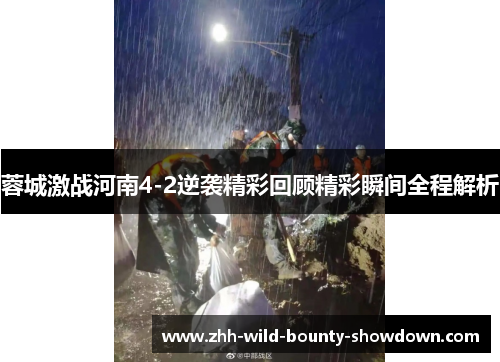 蓉城激战河南4-2逆袭精彩回顾精彩瞬间全程解析 蓉城激战河南4-2逆袭精彩回顾精彩瞬间全程解析