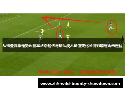 从福登赛季走势判断其状态起伏与球队战术价值变化关键影响与未来定位 从福登赛季走势判断其状态起伏与球队战术价值变化关键影响与未来定位