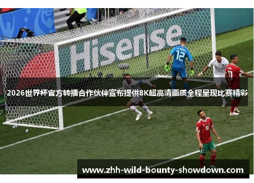 2026世界杯官方转播合作伙伴宣布提供8K超高清画质全程呈现比赛精彩